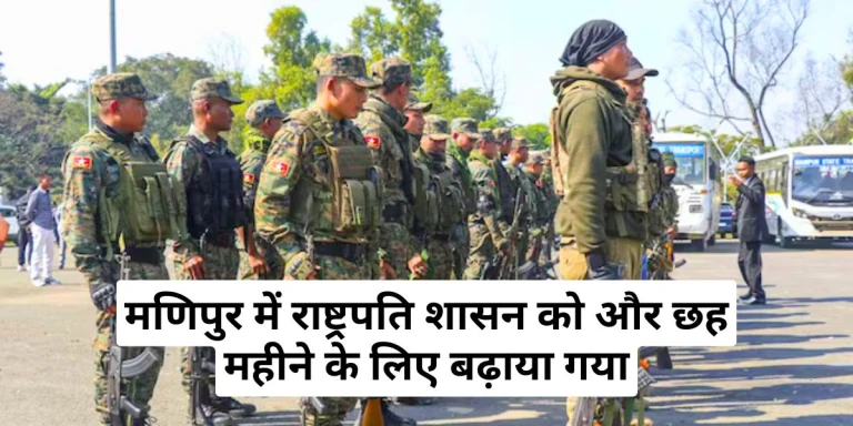 मणिपुर में राष्ट्रपति शासन को और छह महीने के लिए बढ़ाया गया