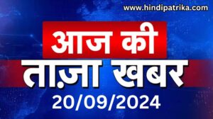 Today's News 20 September 2024 Hindi Patrika Breaking News, Hindi Patrika Today News